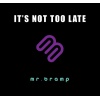 It\'s Not Too Late – Mr. Bramp